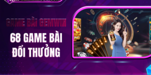 Tổng quan về game bài đổi thưởng tài xỉu 68