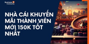 Nhà Cái Khuyến Mãi Thành Viên Mới 150k Đặc Biệt Cho Thành Viên Mới