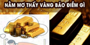 Ý nghĩa chung của mơ thấy vàng đánh con gì